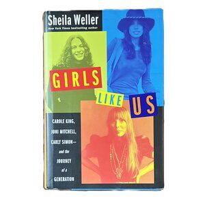 Girls Like Us: Carole King/Joni Mitchell/Carly Simon by Sheila Weller, Hardcover